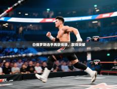 白俄罗斯选手再获佳绩，取得突破