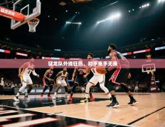 猛龙队外线狂热，对手束手无策